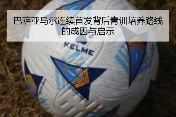 巴萨亚马尔连续首发背后青训培养路线的成因与启示