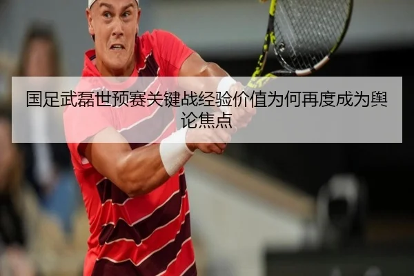 国足武磊世预赛关键战经验价值为何再度成为舆论焦点