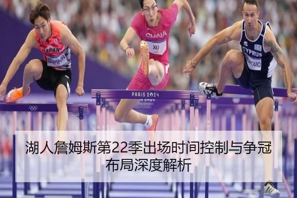 湖人詹姆斯第22季出场时间控制与争冠布局深度解析